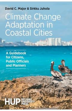 Coperta cărții 'Climate Change Adaptation in Coastal Cities: A Guidebook for Citizens, Public Officials and Planners - David C. Major'