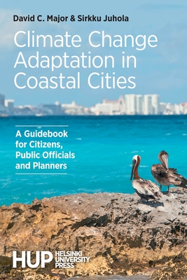 Climate Change Adaptation in Coastal Cities: A Guidebook for Citizens, Public Officials and Planners - David C. Major