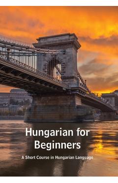 Coperta cărții 'Hungarian for Beginners: A Short Course in Hungarian Language - Andrea Kovacs'