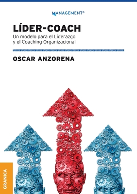 Líder-Coach: Un Modelo Para El Liderazgo Y El Coaching Organizacional - Oscar Anzorena