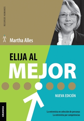 Elija Al Mejor (Nueva Edición): La Entrevista En Selección De Personas. La Entrevista Por Competencias. - Martha Alles