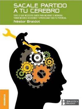 Sacale Partido a Tu Cerebro: Todo lo que necesitas saber para mejorar tu memoria, tomar decisiones y aprovechar todo tu potencial - Nestor Braidot