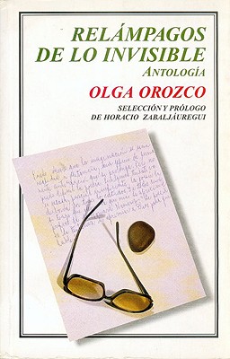 Relampagos de Lo Invisible. Antologia - Olga Orozco