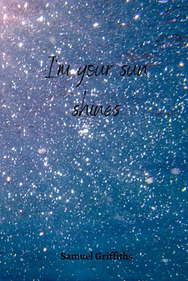 I'm your sun shines - Samuel Griffiths