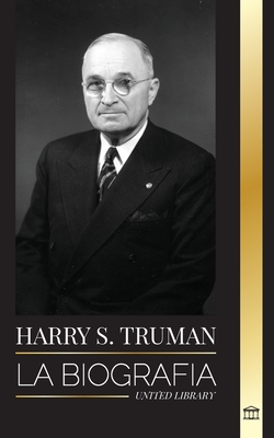 Harry S. Truman: La biografía de un presidente estadounidense que habla claro, las convenciones demócratas y el Estado independiente de - United Library