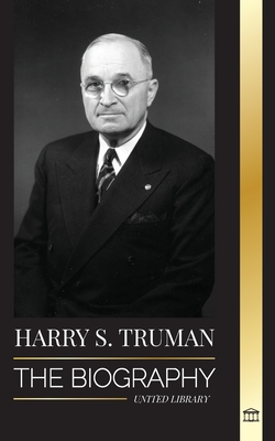 Harry S. Truman: The Biography of a Plain Speaking American President, Democratic Conventions and the Independent State of Israel - United Library