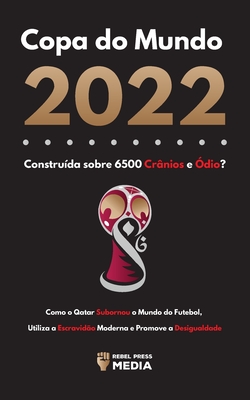 Coperta cărții 'Copa do Mundo 2022, Construída sobre 6500 Crânios e Ódio?: Como o Qatar Subornou o Mundo do Futebol, Utiliza a'