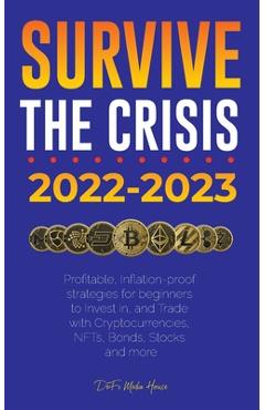 Coperta cărții 'Survive the crisis!: 2022-2023 Investing: Profitable, Inflation-proof strategies for beginners to Invest in, and Trade'