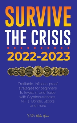 Coperta cărții 'Survive the crisis!: 2022-2023 Investing: Profitable, Inflation-proof strategies for beginners to Invest in, and Trade'