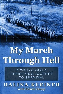 My March Through Hell: A Young Girl's Terrifying Journey to Survival - Halina Kleiner