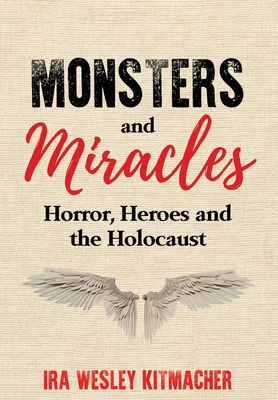 Monsters and Miracles: Horror, Heroes and the Holocaust - Ira Wesley Kitmacher