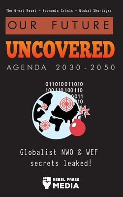 Our Future Uncovered Agenda 2030-2050: Globalist NWO & WEF secrets leaked! The Great Reset - Economic crisis - Global shortages - Rebel Press Media