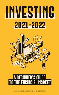 Investing 2021-2022: A Beginner's Guide to the Financial Market (Stocks, Bonds, ETFs, Index Funds and REITs - with 101 Trading Tips & Strat - Option-forex Publishing