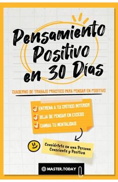 Poza produsului Pensamiento Positivo en 30 Días: Cuaderno de Trabajo Práctico para Pensar en Positivo; Entrena a tu Crítico Interior, Deja de Pensar en Exceso y Cambi - Master Today