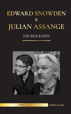 Edward Snowden & Julian Assange: The Biography - The Permanent Records of the Whistleblowers of the NSA and WikiLeaks - United Library
