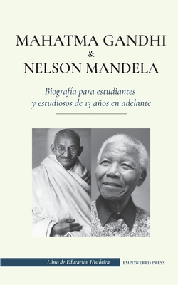 Mahatma Gandhi y Nelson Mandela - Biografía para estudiantes y estudiosos de 13 años en adelante: (Libro del luchador por la libertad y del activista - Empowered Press