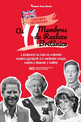 Os 11 Membros da Realeza Britânica: A Biografia da Casa de Windsor: Rainha Elizabeth II e Príncipe Philip, Harry e Meghan, e Outros (Livro de Biografi - Student Press Books