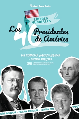 Los 46 presidentes de América: Sus historias, logros y legados - Edición ampliada (Libro de biografías de EE.UU. para jóvenes y adultos) - Student Press Books