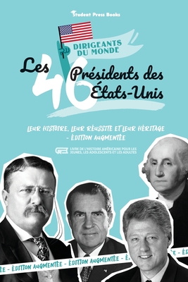 Les 46 présidents des États-Unis: Leur histoire, leur réussite et leur héritage - Édition augmentée (livre de l'Histoire américaine pour les jeunes, l - Student Press Books