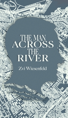 The Man Across the River: The incredible story of one man's will to survive the Holocaust - Zvi Wiesenfeld