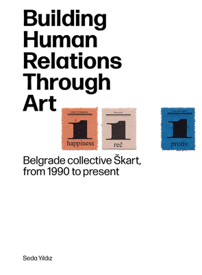Building Human Relations Through Art: Belgrade Art Collective Skart from 1990 to Present - Seda Yildiz