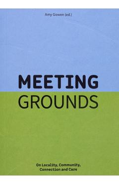 Coperta cărții 'Meeting Grounds: On Locality, Community, Connection and Care - Amy Gowen'