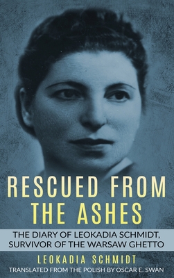 Rescued from the Ashes: The Diary of Leokadia Schmidt, Survivor of the Warsaw Ghetto - Leokadia Schmidt