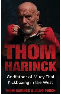 Coperta cărții 'Thom Harinck: Godfather of Muay Thai Kickboxing in the West - Thom Harinck'