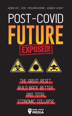 Post-Covid Future Exposed!: The Great Reset, Build Back Better and Total Economic Collapse - Agenda 2021 - 2030 - Population Control - Globalist F - Rebel Press Media