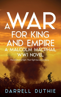 A War for King and Empire: A Malcolm MacPhail WW1 novel - Darrell Duthie