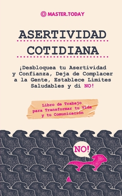 Asertividad Cotidiana: ¡Desbloquea tu Asertividad y Confianza, Deja de Complacer a la Gente, Establece Límites Saludables y di NO! (Libro de - Master Today
