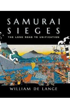 Poza produsului Samurai Sieges: The Long Road to Unification - William De Lange
