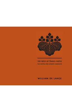 Poza produsului The Siege of Osaka Castle: The Winter and Summer Campaigns - William De Lange