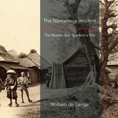 The Namamugi Incident: The Murder that Sparked a War - William De Lange