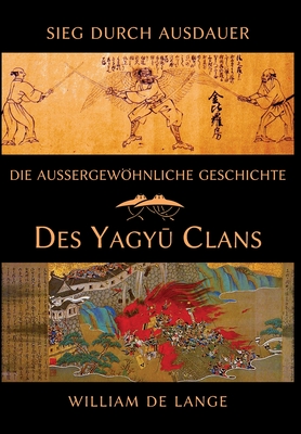 Die außergewöhnliche Geschichte des Yagyu-Clans: Sieg durch Ausdauer - William De Lange