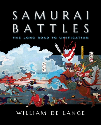 Samurai Battles: The Long Road to Unification - William De Lange