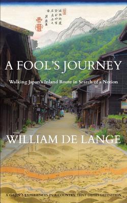 A Fool's Journey: Walking Japan's Inland Route in Search of a Notion - William De Lange