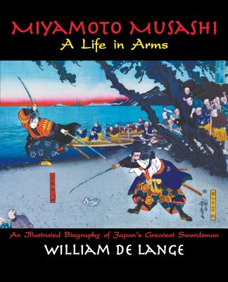 Miyamoto Musashi: A Life in Arms - William De Lange