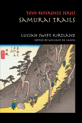 Samurai Trails: Wanderings on the Japanese High Road - Lucian Swift Kirtland