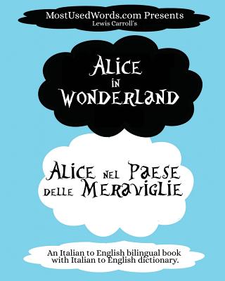 Alice in Wonderland - Alice nel Paese delle Meraviglie: (An Italian to English bilingual book with Italian to English dictionary.) - Mostusedwords