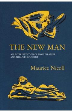 Poza produsului The New Man: An Interpretation of some Parables and Miracles of Christ - Maurice Nicoll