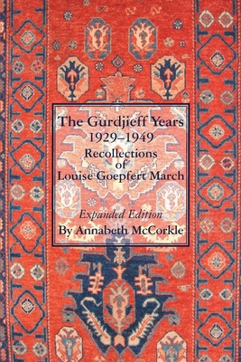 The Gurdjieff Years 1929-1949: Recollections of Louise Goepfert March - Annabeth Mccorkle