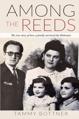 Among the Reeds: The true Story of how a Family survived the Holocaust - Tammy Bottner