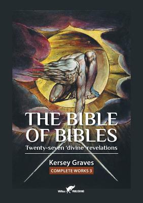 The Bible of Bibles: or Twenty-seven 'Divine' Revelations - Kersey Graves