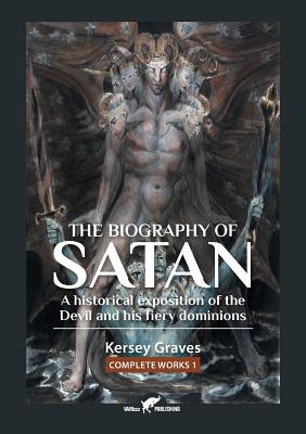 The Biography of Satan: or A Historical Exposition of the Devil and His Fiery Dominions - Kersey Graves