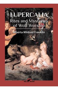 Poza produsului Lupercalia: Rites and Mysteries of Wolf Worship - Alberta Mildred Franklin