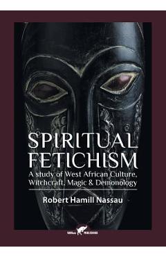 Coperta cărții 'Spiritual Fetichism: A study of West African Culture, Witchcraft, Magic & Demonology - Robert Hamill Nassau'
