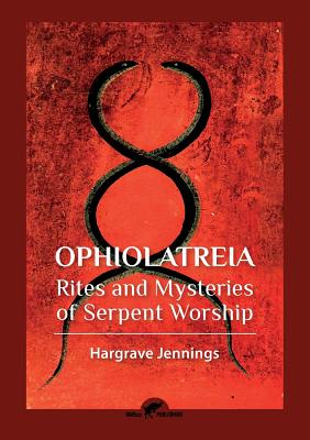 Ophiolatreia: Rites and mysteries of serpent worship - Hargrave Jennings
