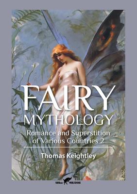 Fairy Mythology 2: Romance and Superstition of Various Countries - Thomas Keightley