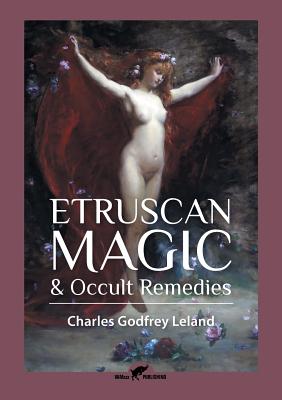 Etruscan Magic & Occult Remedies - Charles Godfrey Leland